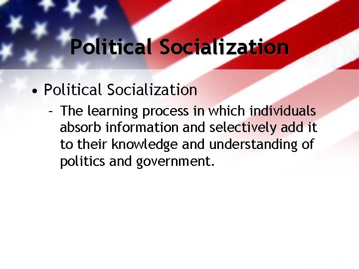 Political Socialization • Political Socialization – The learning process in which individuals absorb information