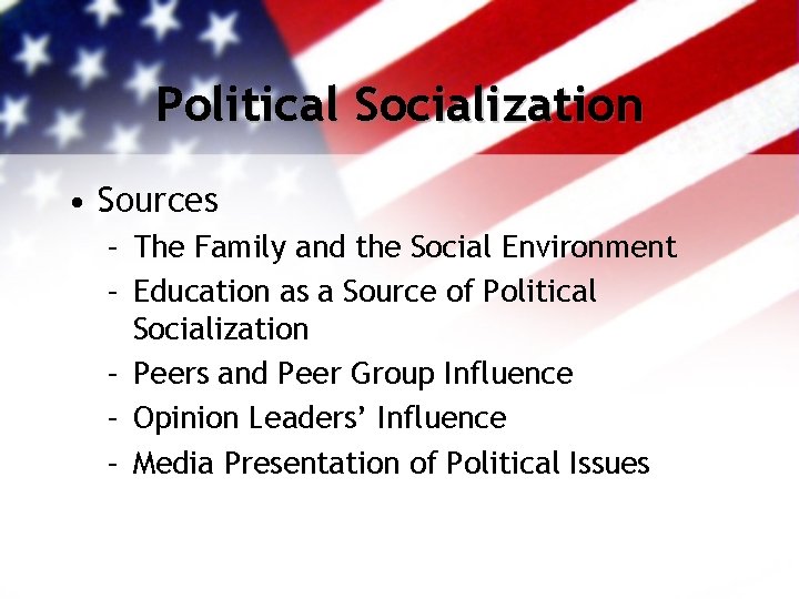 Political Socialization • Sources – The Family and the Social Environment – Education as