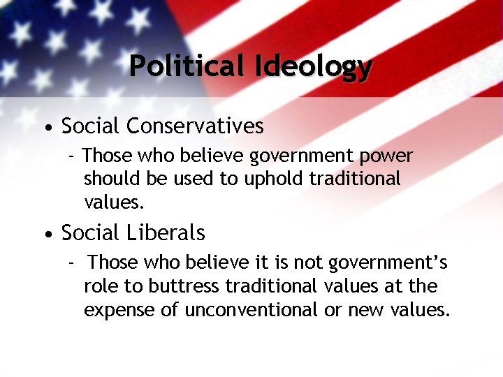 Political Ideology • Social Conservatives - Those who believe government power should be used