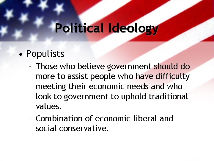 Political Ideology • Populists - Those who believe government should do more to assist