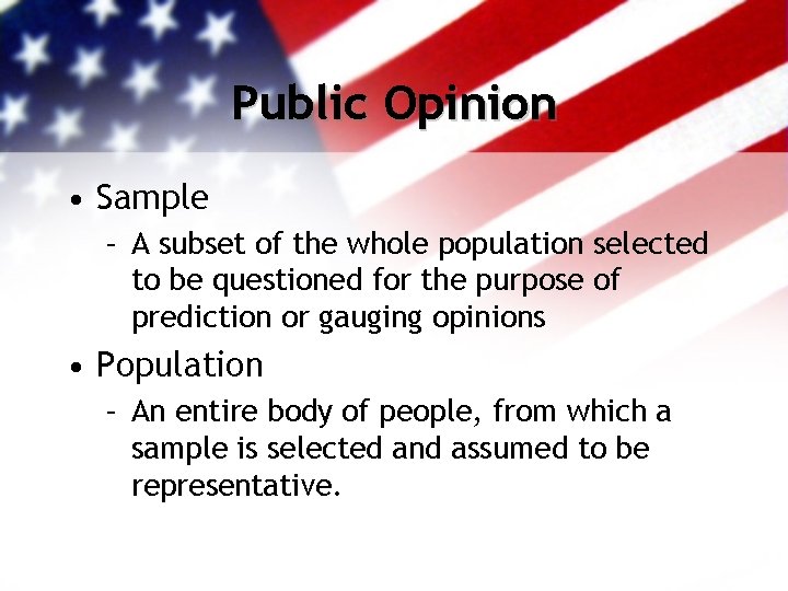 Public Opinion • Sample – A subset of the whole population selected to be
