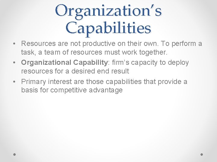 Organization’s Capabilities • Resources are not productive on their own. To perform a task,