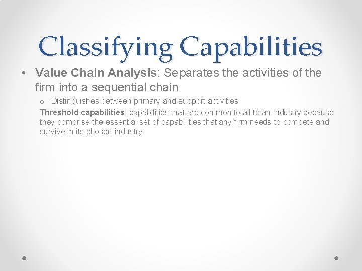 Classifying Capabilities • Value Chain Analysis: Separates the activities of the firm into a