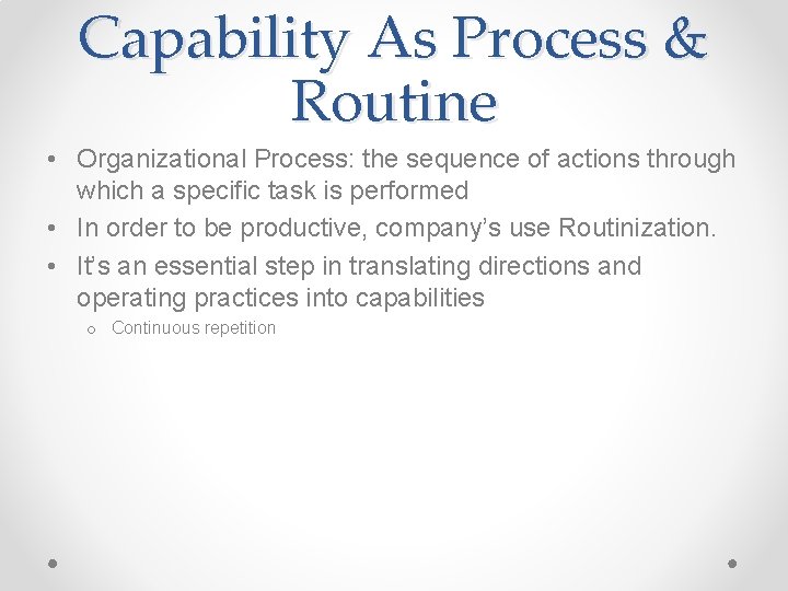 Capability As Process & Routine • Organizational Process: the sequence of actions through which