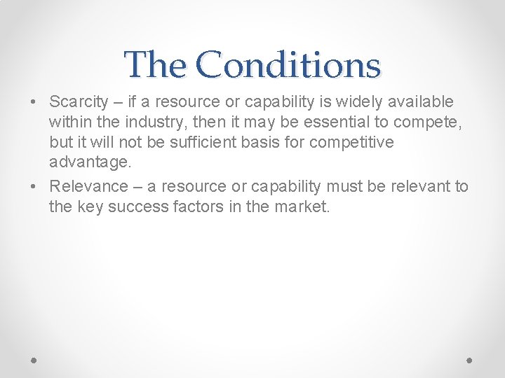 The Conditions • Scarcity – if a resource or capability is widely available within