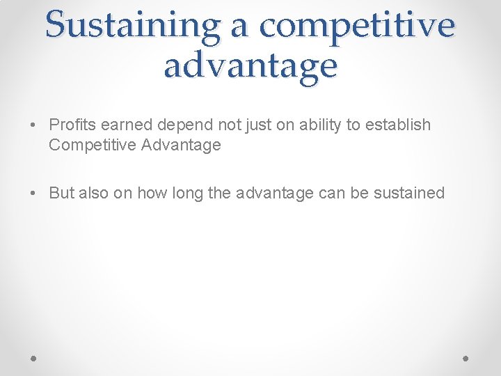 Sustaining a competitive advantage • Profits earned depend not just on ability to establish