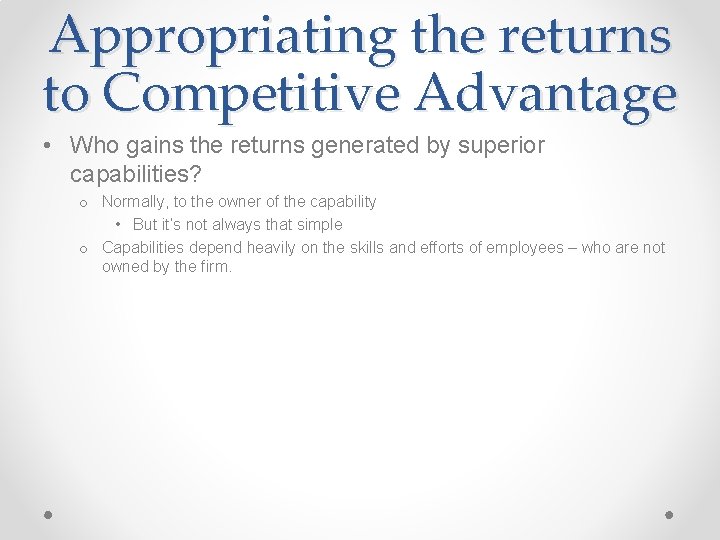 Appropriating the returns to Competitive Advantage • Who gains the returns generated by superior