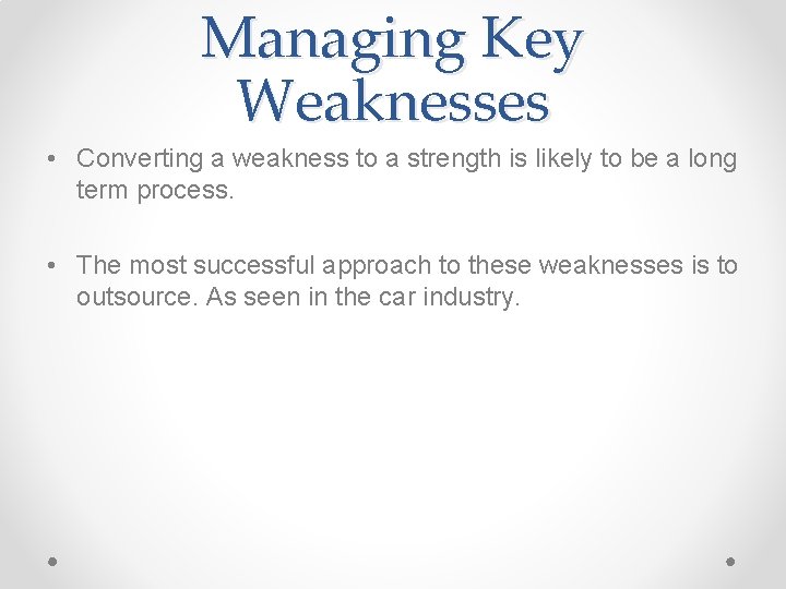 Managing Key Weaknesses • Converting a weakness to a strength is likely to be