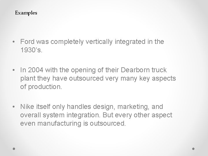 Examples • Ford was completely vertically integrated in the 1930’s. • In 2004 with