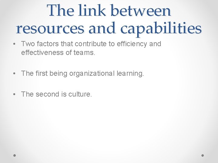 The link between resources and capabilities • Two factors that contribute to efficiency and