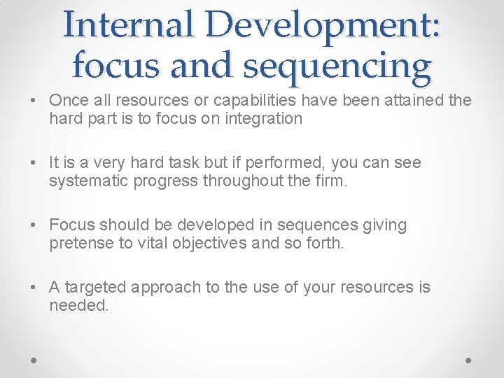 Internal Development: focus and sequencing • Once all resources or capabilities have been attained