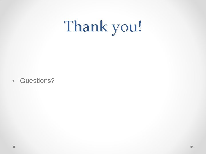 Thank you! • Questions? 