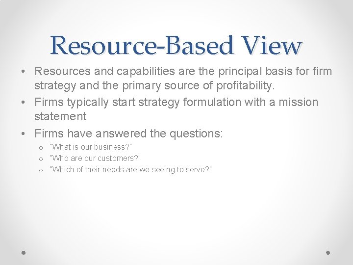 Resource-Based View • Resources and capabilities are the principal basis for firm strategy and