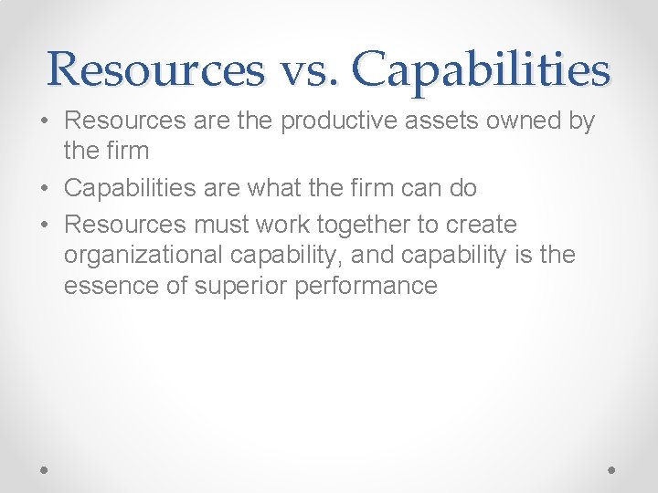 Resources vs. Capabilities • Resources are the productive assets owned by the firm •