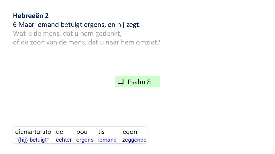 Hebreeën 2 6 Maar iemand betuigt ergens, en hij zegt: Wat is de mens,