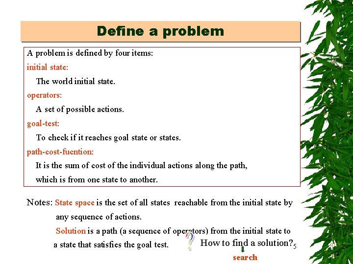 Define a problem A problem is defined by four items: initial state: The world