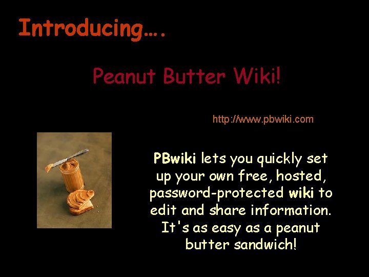 Introducing…. Peanut Butter Wiki! http: //www. pbwiki. com PBwiki lets you quickly set up