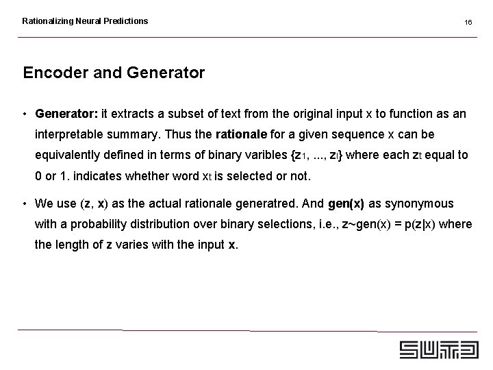 Rationalizing Neural Predictions 16 Encoder and Generator • Generator: it extracts a subset of