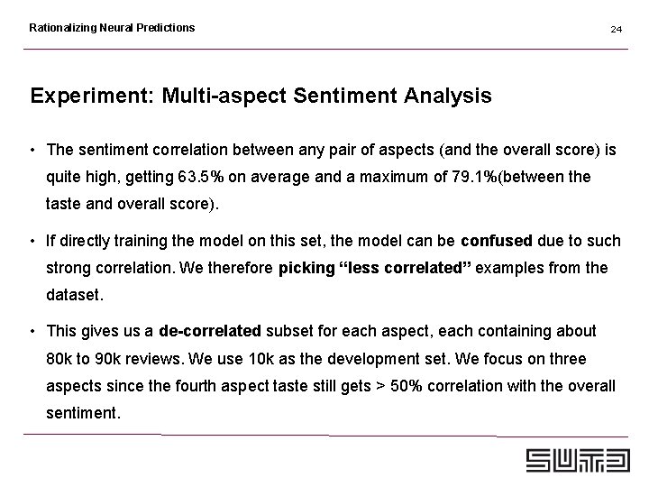 Rationalizing Neural Predictions 24 Experiment: Multi-aspect Sentiment Analysis • The sentiment correlation between any