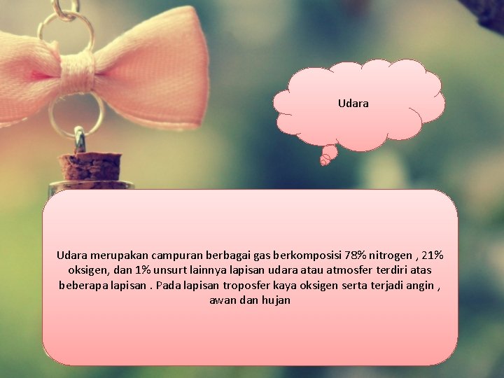 Udara merupakan campuran berbagai gas berkomposisi 78% nitrogen , 21% oksigen, dan 1% unsurt