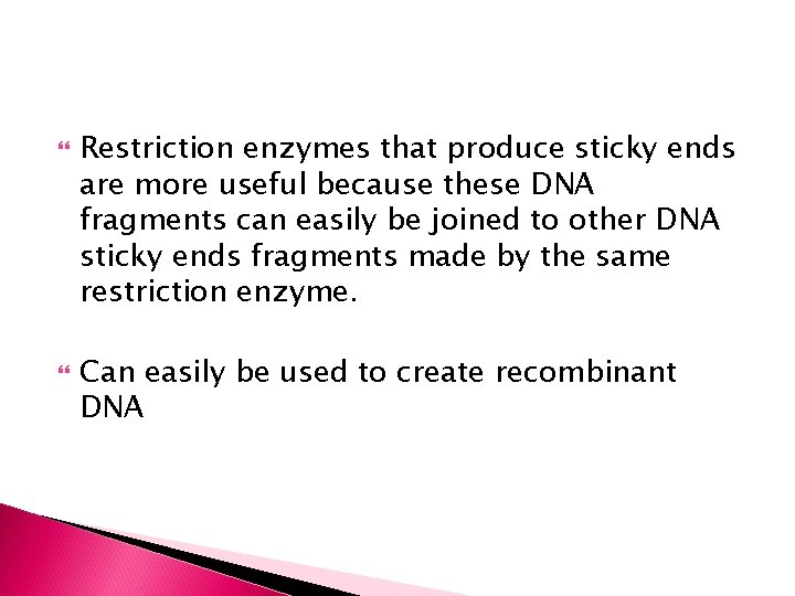  Restriction enzymes that produce sticky ends are more useful because these DNA fragments