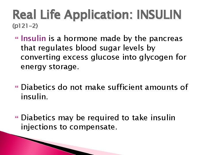 Real Life Application: INSULIN (p 121 -2) Insulin is a hormone made by the