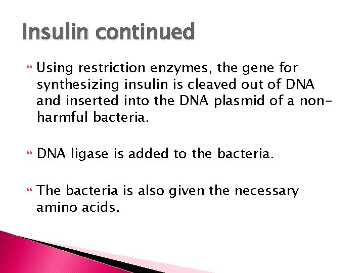 Insulin continued Using restriction enzymes, the gene for synthesizing insulin is cleaved out of