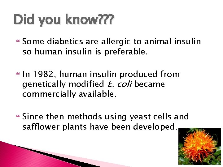 Did you know? ? ? Some diabetics are allergic to animal insulin so human