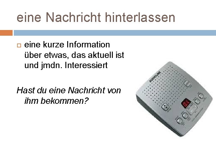 eine Nachricht hinterlassen eine kurze Information über etwas, das aktuell ist und jmdn. Interessiert