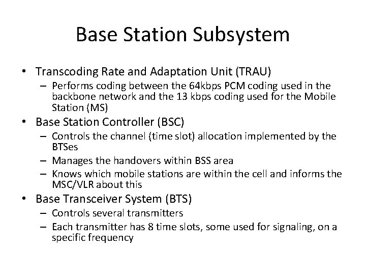 Base Station Subsystem • Transcoding Rate and Adaptation Unit (TRAU) – Performs coding between