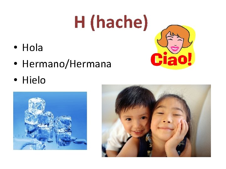 H (hache) • Hola • Hermano/Hermana • Hielo 