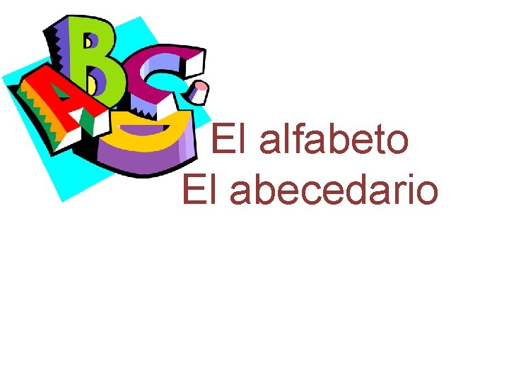 El alfabeto El abecedario 