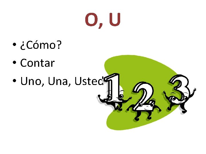 O, U • ¿Cómo? • Contar • Uno, Una, Usted 