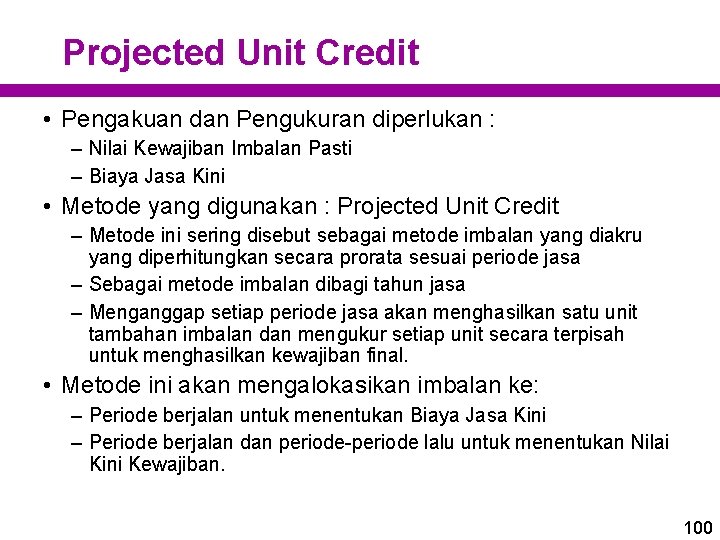 Projected Unit Credit • Pengakuan dan Pengukuran diperlukan : – Nilai Kewajiban Imbalan Pasti