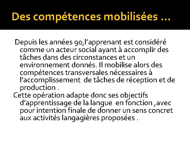Des compétences mobilisées … Depuis les années 90, l’apprenant est considéré comme un acteur