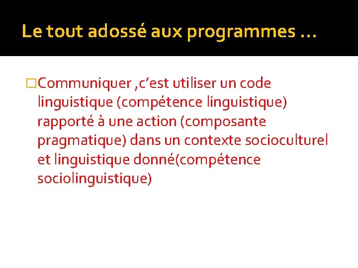 Le tout adossé aux programmes … �Communiquer , c’est utiliser un code linguistique (compétence