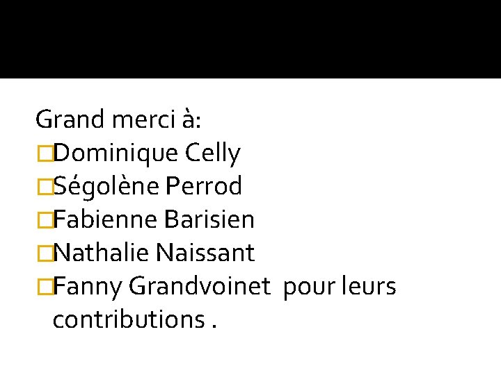Grand merci à: �Dominique Celly �Ségolène Perrod �Fabienne Barisien �Nathalie Naissant �Fanny Grandvoinet pour