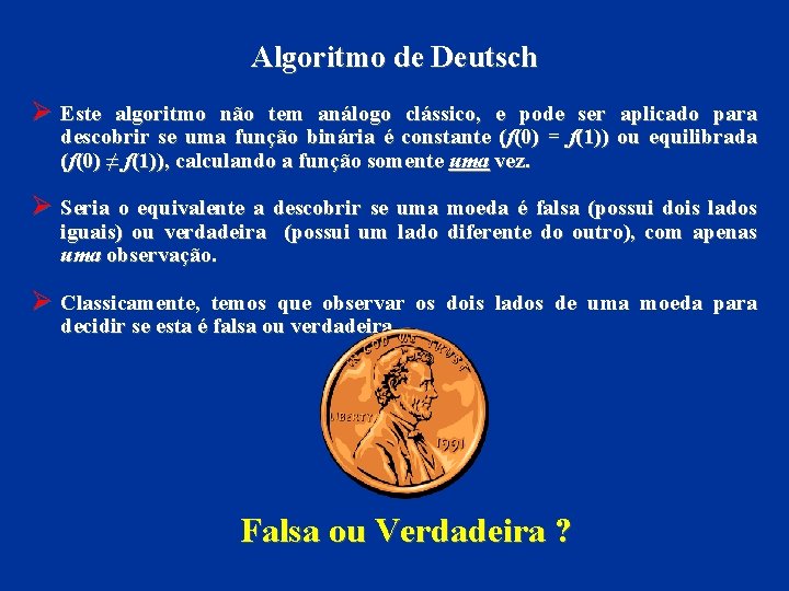 Algoritmo de Deutsch Ø Este algoritmo não tem análogo clássico, e pode ser aplicado