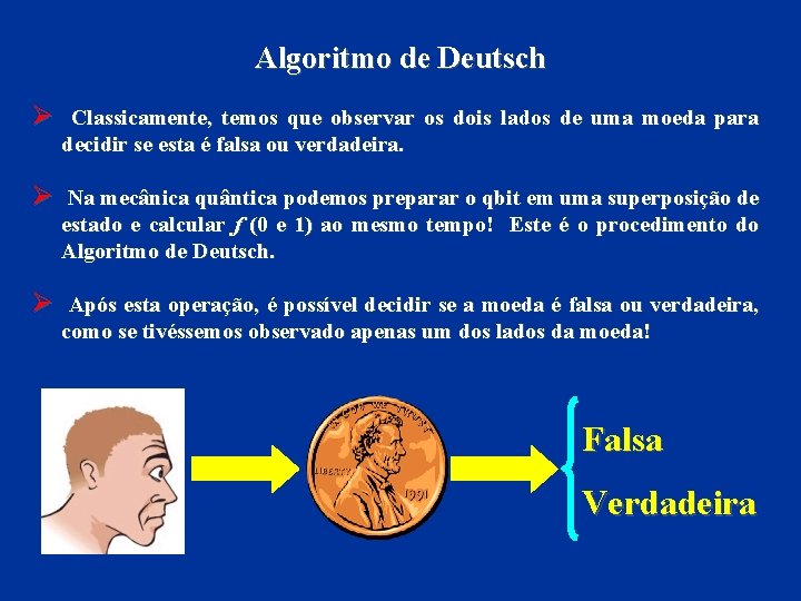 Algoritmo de Deutsch Ø Classicamente, temos que observar os dois lados de uma moeda