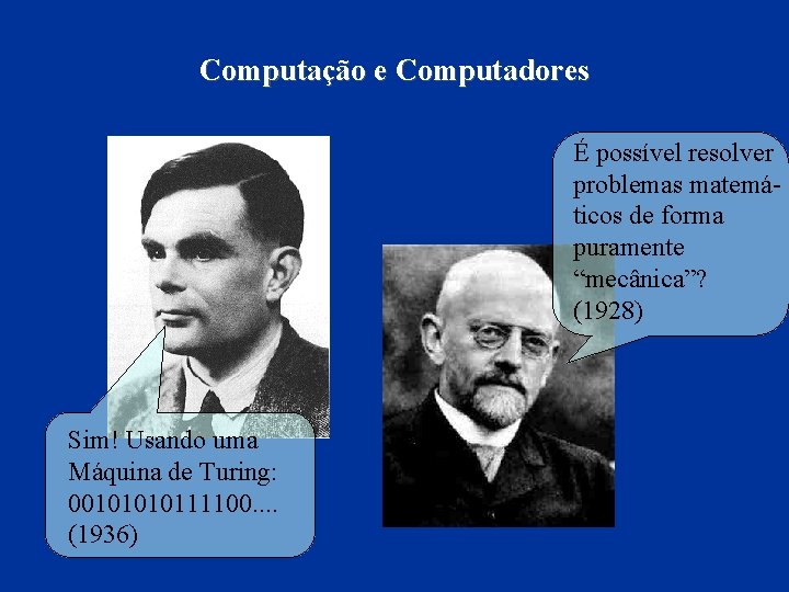 Computação e Computadores É possível resolver problemas matemáticos de forma puramente “mecânica”? (1928) Sim!