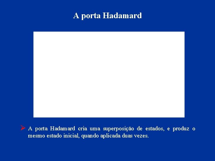 A porta Hadamard ØA porta Hadamard cria uma superposição de estados, e produz o