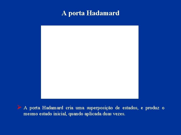 A porta Hadamard ØA porta Hadamard cria uma superposição de estados, e produz o
