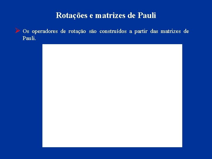 Rotações e matrizes de Pauli Ø Os operadores de rotação são construídos a partir