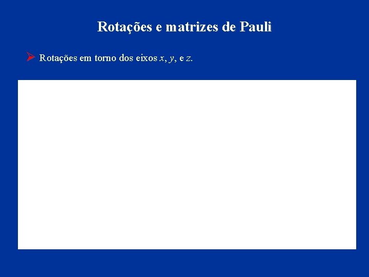 Rotações e matrizes de Pauli Ø Rotações em torno dos eixos x, y, e