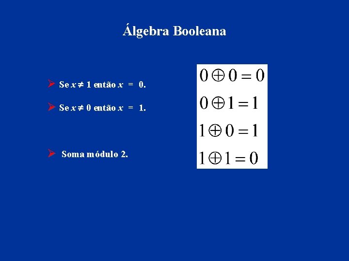 Álgebra Booleana Ø Se x 1 então x = 0. Ø Se x 0