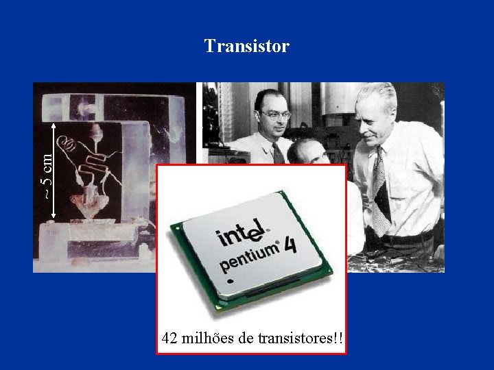 ~ 5 cm Transistor 42 milhões de transistores!! 