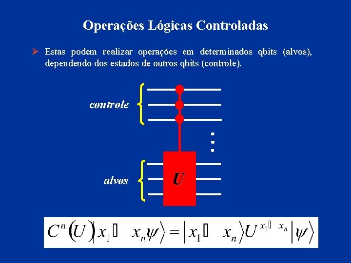 Operações Lógicas Controladas Ø Estas podem realizar operações em determinados qbits (alvos), dependendo dos