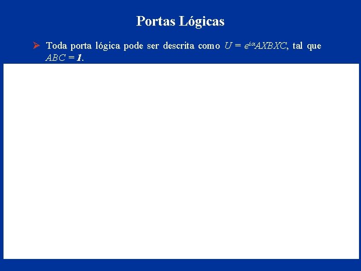 Portas Lógicas Ø Toda porta lógica pode ser descrita como U = eia. AXBXC,