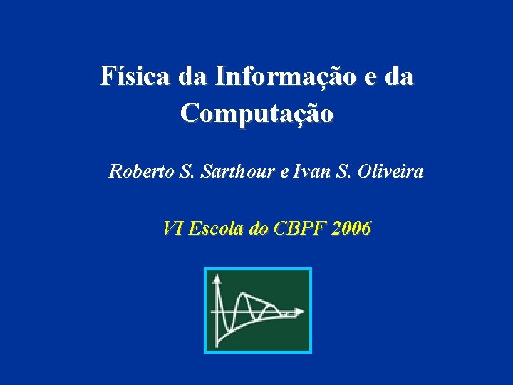 Física da Informação e da Computação Roberto S. Sarthour e Ivan S. Oliveira VI