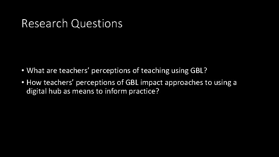 Research Questions • What are teachers’ perceptions of teaching using GBL? • How teachers’